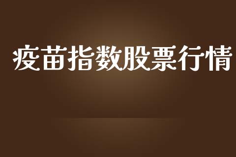 疫苗指数股票行情_https://qh.lansai.wang_新股数据_第1张