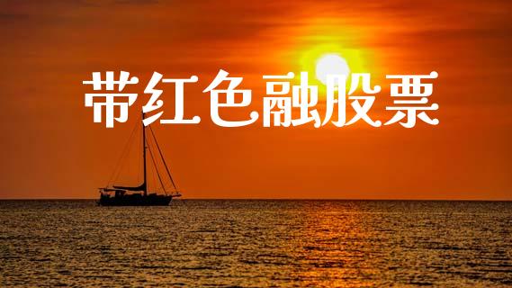 带红色融股票_https://qh.lansai.wang_期货理财_第1张