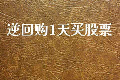 逆回购1天买股票_https://qh.lansai.wang_期货理财_第1张
