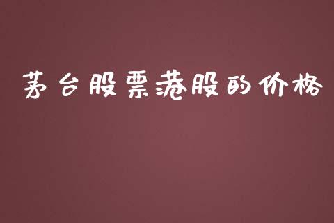 茅台股票港股的价格_https://qh.lansai.wang_新股数据_第1张