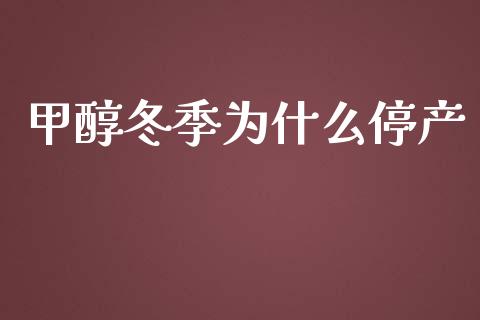 甲醇冬季为什么停产_https://qh.lansai.wang_期货怎么玩_第1张