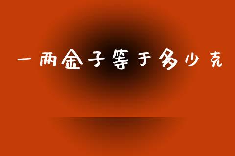 一两金子等于多少克_https://qh.lansai.wang_股票技术分析_第1张