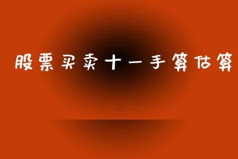 股票买卖十一手算估算_https://qh.lansai.wang_期货喊单_第1张