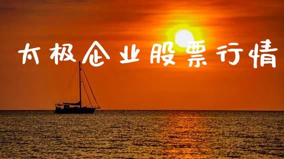 太极企业股票行情_https://qh.lansai.wang_期货喊单_第1张