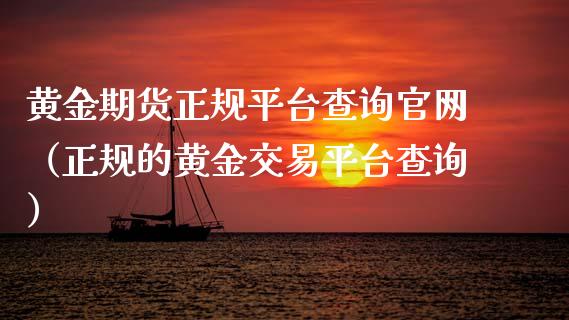 黄金期货正规平台查询官网（正规的黄金交易平台查询）_https://qh.lansai.wang_期货怎么玩_第1张