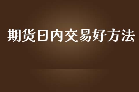 期货日内交易好方法_https://qh.lansai.wang_海康威视股票_第1张