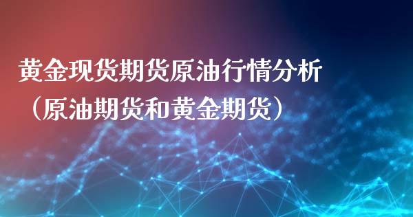 黄金现货期货原油行情分析（原油期货和黄金期货）_https://qh.lansai.wang_股票技术分析_第1张