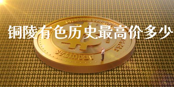 铜陵有色历史最高价多少_https://qh.lansai.wang_期货怎么玩_第1张