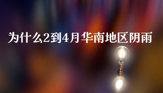 为什么2到4月华南地区阴雨_https://qh.lansai.wang_股票技术分析_第1张