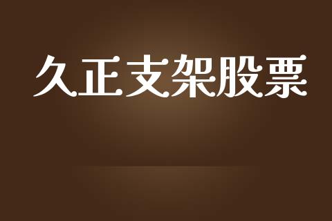 久正支架股票_https://qh.lansai.wang_新股数据_第1张