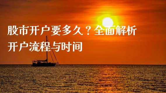 股市开户要多久？全面解析开户流程与时间_https://qh.lansai.wang_期货怎么玩_第1张