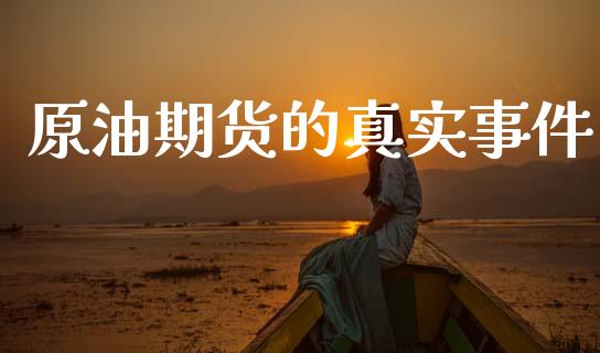 原油期货的真实事件_https://qh.lansai.wang_期货怎么玩_第1张
