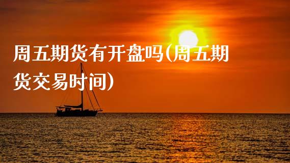 周五期货有开盘吗(周五期货交易时间)_https://qh.lansai.wang_期货怎么玩_第1张