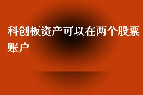 科创板资产可以在两个股票账户_https://qh.lansai.wang_新股数据_第1张