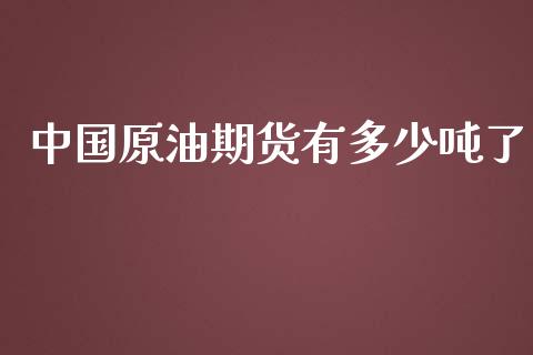 中国原油期货有多少吨了_https://qh.lansai.wang_期货怎么玩_第1张