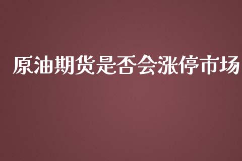 原油期货是否会涨停市场_https://qh.lansai.wang_期货怎么玩_第1张