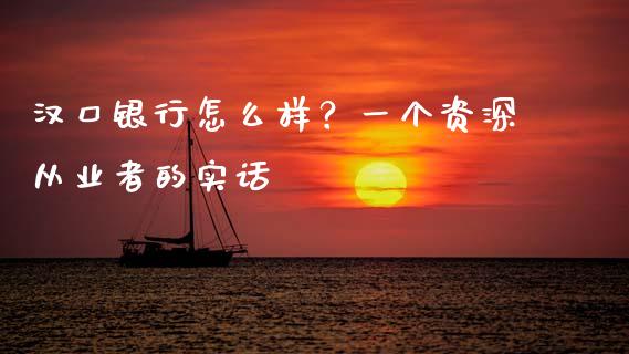 汉口银行怎么样？一个资深从业者的实话_https://qh.lansai.wang_海康威视股票_第1张