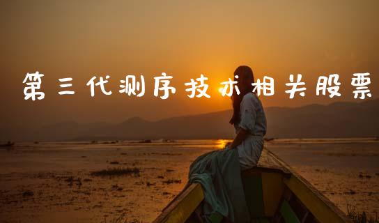 第三代测序技术相关股票_https://qh.lansai.wang_新股数据_第1张