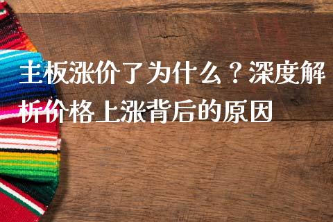 主板涨价了为什么?深度解析价格上涨背后的原因_期货喊单_第1张_起点期货网 主板涨价了为什么?深度解析价格上涨背后的原因_https://qh.lansai.wang_期货喊单_第1张