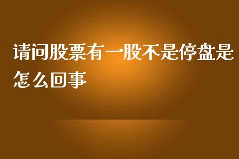 请问股票有一股不是停盘是怎么回事_https://qh.lansai.wang_期货喊单_第1张
