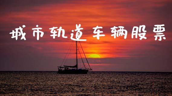 城市轨道车辆股票_https://qh.lansai.wang_期货怎么玩_第1张