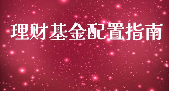 理财基金配置指南_https://qh.lansai.wang_期货理财_第1张