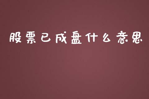 股票已成盘什么意思_https://qh.lansai.wang_新股数据_第1张