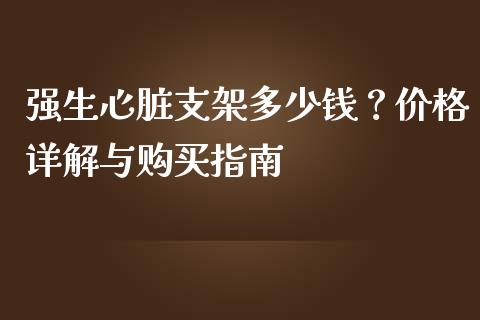 强生心脏支架多少钱？价格详解与购买指南_https://qh.lansai.wang_期货理财_第1张