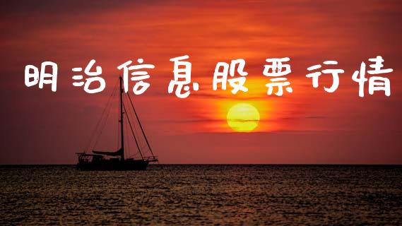 明治信息股票行情_https://qh.lansai.wang_股票新闻_第1张