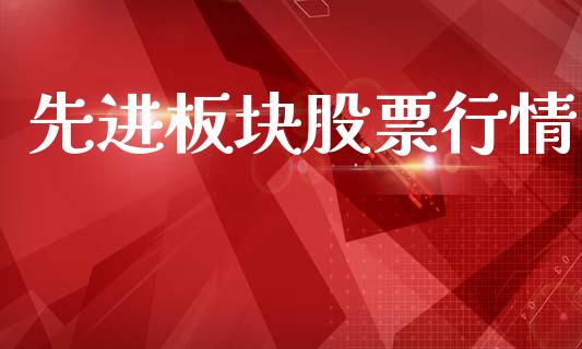 先进板块股票行情_https://qh.lansai.wang_股票新闻_第1张