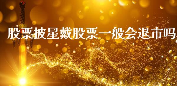 股票披星戴股票一般会退市吗_https://qh.lansai.wang_期货理财_第1张