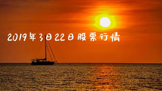 2019年3日22日股票行情_https://qh.lansai.wang_期货怎么玩_第1张