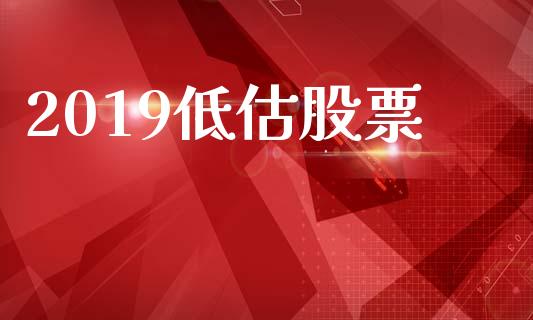 2019低估股票_https://qh.lansai.wang_期货理财_第1张