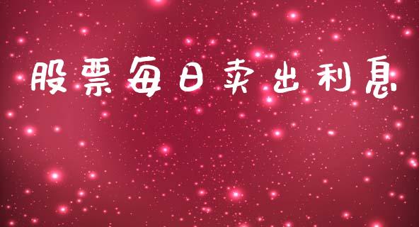 股票每日卖出利息_https://qh.lansai.wang_期货喊单_第1张