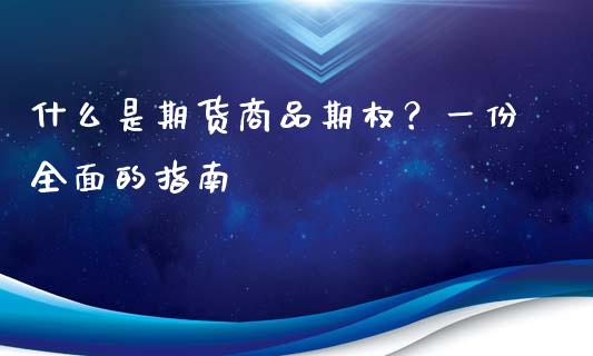 什么是期货商品期权?一份全面的指南_期货怎么玩_第1张_起点期货网 什么是期货商品期权?一份全面的指南_https://qh.lansai.wang_期货怎么玩_第1张