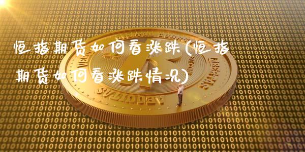 恒指期货如何看涨跌(恒指期货如何看涨跌情况)_https://qh.lansai.wang_期货怎么玩_第1张