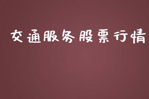 交通服务股票行情_https://qh.lansai.wang_期货喊单_第1张
