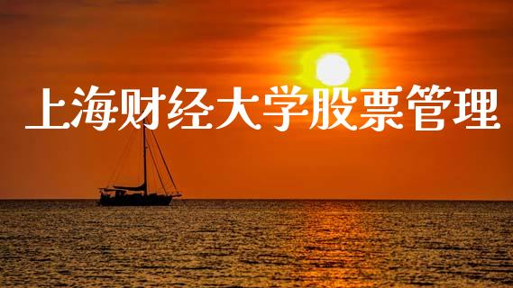 上海财经大学股票管理_https://qh.lansai.wang_期货怎么玩_第1张