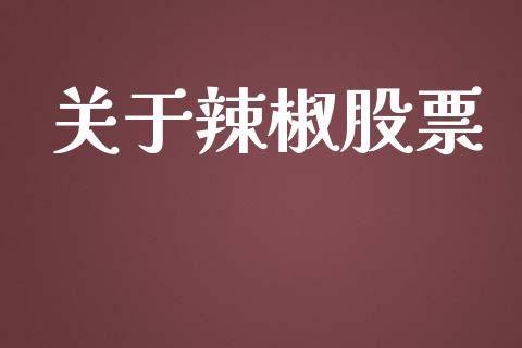 关于辣椒股票_https://qh.lansai.wang_期货喊单_第1张