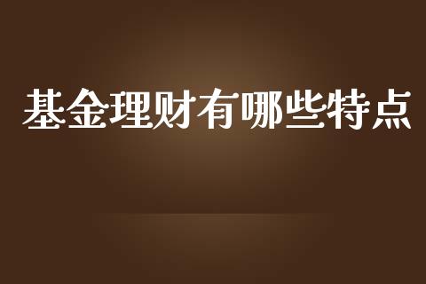 基金理财有哪些特点_https://qh.lansai.wang_期货理财_第1张