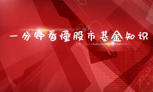 一分钟看懂股市基金知识_https://qh.lansai.wang_期货理财_第1张