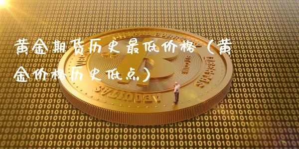 黄金期货历史最低价格（黄金价格历史低点）_https://qh.lansai.wang_期货理财_第1张