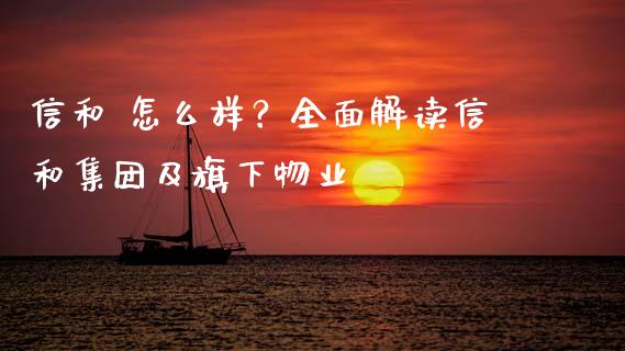 信和 怎么样？全面解读信和集团及旗下物业_https://qh.lansai.wang_股票技术分析_第1张
