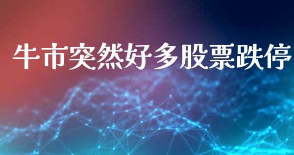牛市突然好多股票跌停_https://qh.lansai.wang_新股数据_第1张