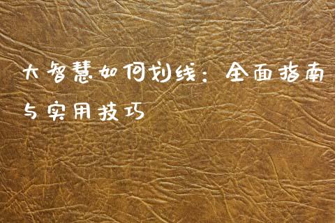 大智慧如何划线：全面指南与实用技巧_https://qh.lansai.wang_期货喊单_第1张