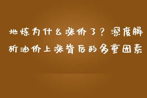地炼为什么涨价了？深度解析油价上涨背后的多重因素_https://qh.lansai.wang_期货理财_第1张